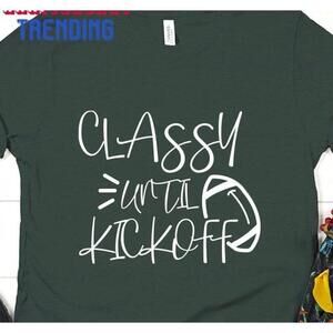 Classy Until Kickoff Shirt Game Day Tshirt Sunday Football Classic